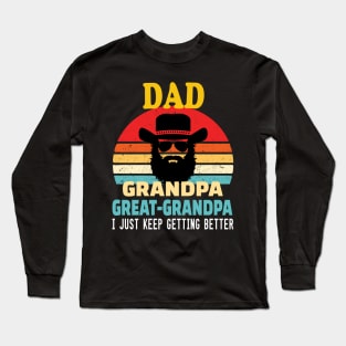 Dad grandpa great grandpa.. I just keep getting better.. great grandpa gift idea Long Sleeve T-Shirt